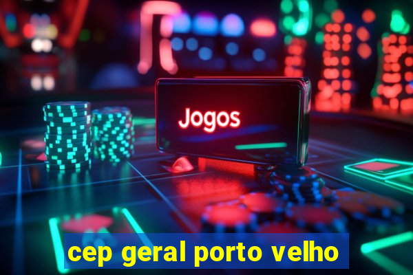 cep geral porto velho